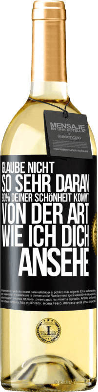 29,95 € Kostenloser Versand | Weißwein WHITE Ausgabe Glaube nicht so sehr daran. 90% deiner Schönheit kommt von der Art, wie ich dich ansehe Schwarzes Etikett. Anpassbares Etikett Junger Wein Ernte 2025 Verdejo
