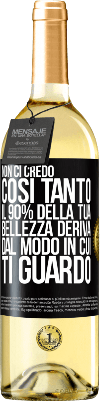 «Non ci credo così tanto. Il 90% della tua bellezza deriva dal modo in cui ti guardo» Edizione WHITE