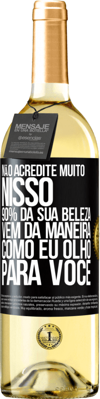 Envio grátis | Vinho branco Edição WHITE Não acredite muito nisso. 90% da sua beleza vem da maneira como eu olho para você Etiqueta Preta. Etiqueta personalizável Vinho jovem Colheita 2023 Verdejo