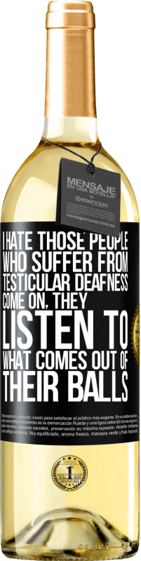 Free Shipping | White Wine WHITE Edition I hate those people who suffer from testicular deafness ... come on, they listen to what comes out of their balls Black Label. Customizable label Young wine Harvest 2023 Verdejo