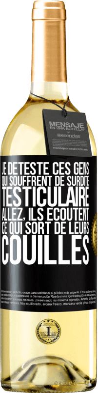 Envoi gratuit | Vin blanc Édition WHITE Je déteste ces gens qui souffrent de surdité testiculaire ... allez, ils écoutent ce qui sort de leurs couilles Étiquette Noire. Étiquette personnalisable Vin jeune Récolte 2023 Verdejo