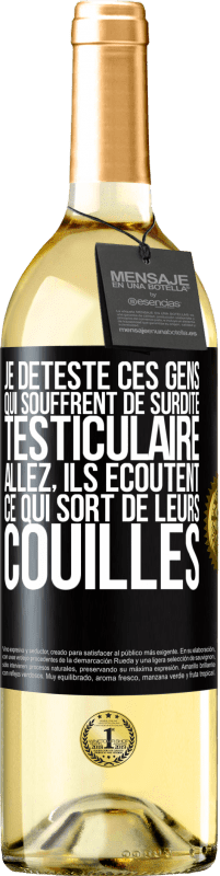 29,95 € | Vin blanc Édition WHITE Je déteste ces gens qui souffrent de surdité testiculaire ... allez, ils écoutent ce qui sort de leurs couilles Étiquette Noire. Étiquette personnalisable Vin jeune Récolte 2025 Verdejo
