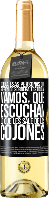 Envío gratis | Vino Blanco Edición WHITE Odio a esas personas que sufren de sordera testicular… vamos, que escuchan lo que les sale de los cojones Etiqueta Negra. Etiqueta personalizable Vino joven Cosecha 2023 Verdejo