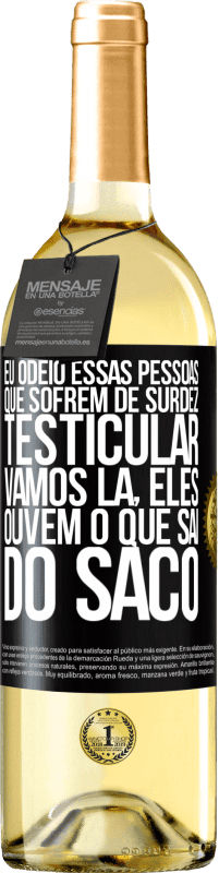 Envio grátis | Vinho branco Edição WHITE Eu odeio essas pessoas que sofrem de surdez testicular ... vamos lá, eles ouvem o que sai do saco Etiqueta Preta. Etiqueta personalizável Vinho jovem Colheita 2023 Verdejo