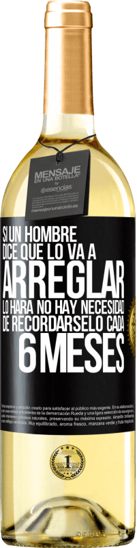 29,95 € | Vino Blanco Edición WHITE Si un hombre dice que lo va a arreglar, lo hará. No hay necesidad de recordárselo cada 6 meses Etiqueta Negra. Etiqueta personalizable Vino joven Cosecha 2024 Verdejo