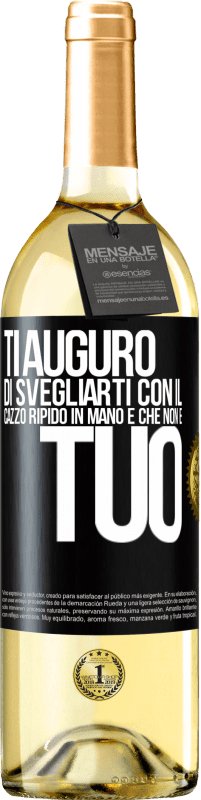 29,95 € | Vino bianco Edizione WHITE Ti auguro di svegliarti con il cazzo ripido in mano e che non è tuo Etichetta Nera. Etichetta personalizzabile Vino giovane Raccogliere 2024 Verdejo