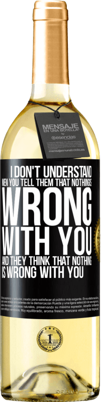 29,95 € | White Wine WHITE Edition I don't understand men. You tell them that nothing is wrong with you and they think that nothing is wrong with you Black Label. Customizable label Young wine Harvest 2023 Verdejo