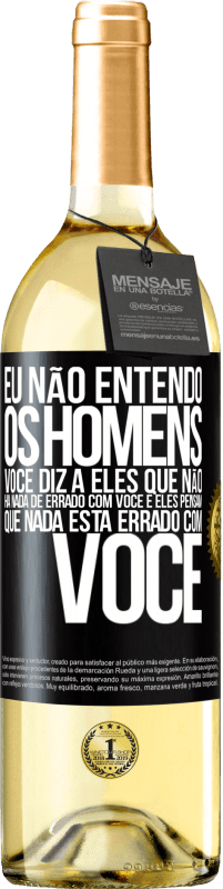29,95 € | Vinho branco Edição WHITE Eu não entendo os homens. Você diz a eles que não há nada de errado com você e eles pensam que nada está errado com você Etiqueta Preta. Etiqueta personalizável Vinho jovem Colheita 2025 Verdejo