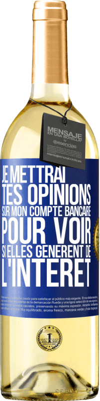 «Je mettrai tes opinions sur mon compte bancaire pour voir si elles génèrent de l'intérêt dans quelques années» Édition WHITE
