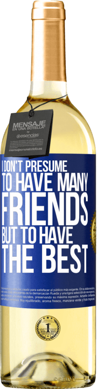 29,95 € | White Wine WHITE Edition I don't presume to have many friends, but to have the best Blue Label. Customizable label Young wine Harvest 2023 Verdejo