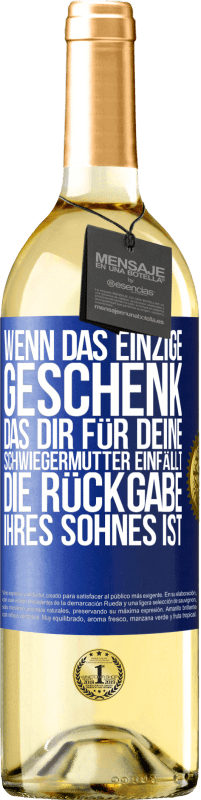 29,95 € | Weißwein WHITE Ausgabe Wenn das einzige Geschenk, das dir für deine Schwiegermutter einfällt, die Rückgabe ihres Sohnes ist Blaue Markierung. Anpassbares Etikett Junger Wein Ernte 2024 Verdejo