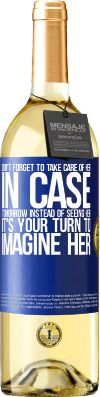 29,95 € | White Wine WHITE Edition Don't forget to take care of her, in case tomorrow instead of seeing her, it's your turn to imagine her Blue Label. Customizable label Young wine Harvest 2023 Verdejo