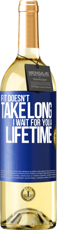 24,95 € | White Wine WHITE Edition If it doesn't take long, I wait for you a lifetime Blue Label. Customizable label Young wine Harvest 2021 Verdejo