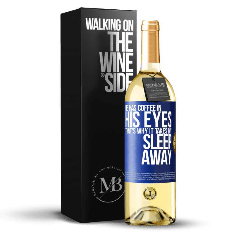 29,95 € Free Shipping | White Wine WHITE Edition He has coffee in his eyes, that's why it takes my sleep away Blue Label. Customizable label Young wine Harvest 2022 Verdejo