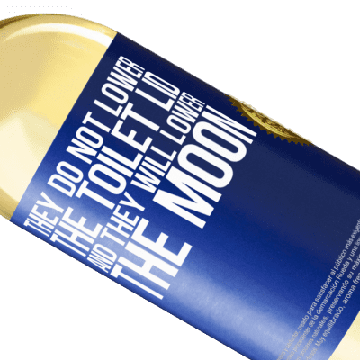 Unique & Personal Expressions. «They do not lower the toilet lid and they will lower the moon» WHITE Edition