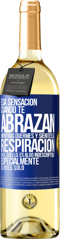 29,95 € Envío gratis | Vino Blanco Edición WHITE Esa sensación cuando te abrazan mientras duermes y sientes su respiración en el cuello, es algo indescriptible Etiqueta Azul. Etiqueta personalizable Vino joven Cosecha 2025 Verdejo