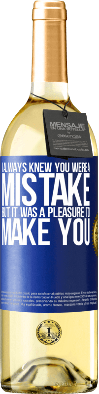 29,95 € | White Wine WHITE Edition I always knew you were a mistake, but it was a pleasure to make you Blue Label. Customizable label Young wine Harvest 2024 Verdejo