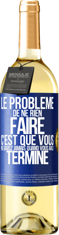 29,95 € Envoi gratuit | Vin blanc Édition WHITE Le problème de ne rien faire c'est que vous ne savez jamais quand vous avez terminé Étiquette Bleue. Étiquette personnalisable Vin jeune Récolte 2025 Verdejo
