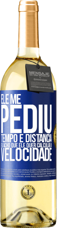 29,95 € | Vinho branco Edição WHITE Ele me pediu tempo e distância. Eu acho que ele quer calcular a velocidade Etiqueta Azul. Etiqueta personalizável Vinho jovem Colheita 2025 Verdejo