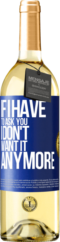 29,95 € | White Wine WHITE Edition If I have to ask you, I don't want it anymore Blue Label. Customizable label Young wine Harvest 2022 Verdejo