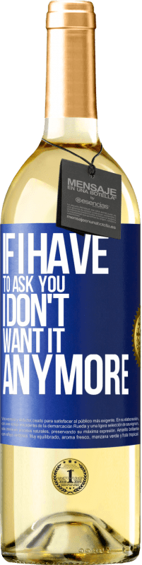 29,95 € | White Wine WHITE Edition If I have to ask you, I don't want it anymore Blue Label. Customizable label Young wine Harvest 2023 Verdejo