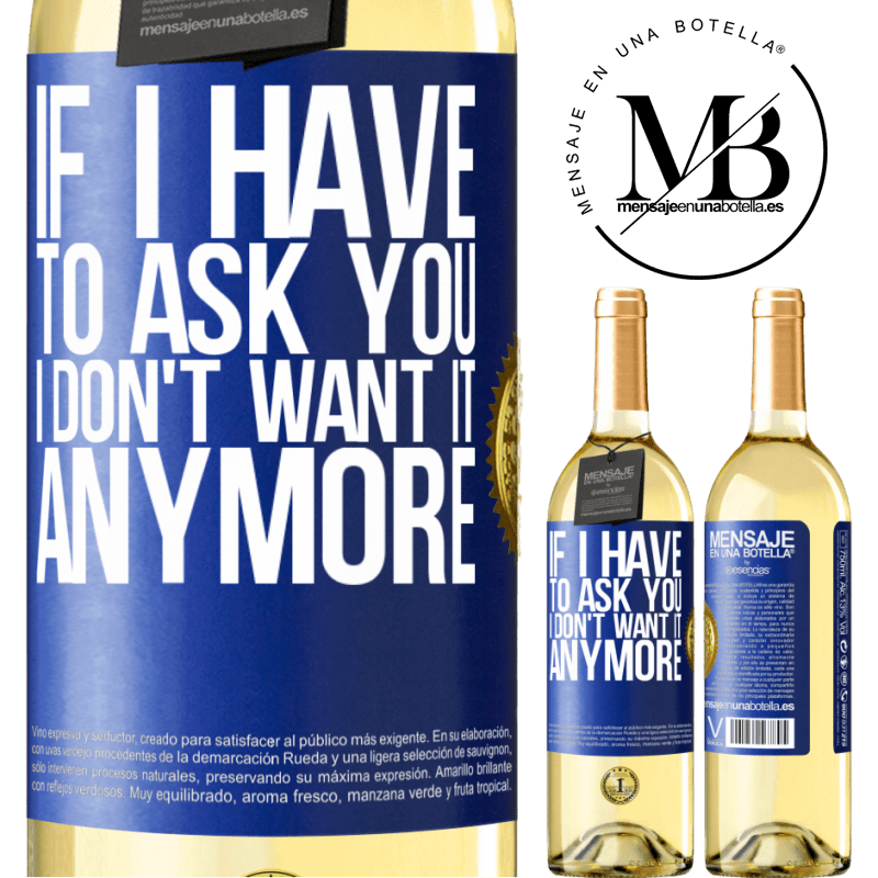 29,95 € Free Shipping | White Wine WHITE Edition If I have to ask you, I don't want it anymore Blue Label. Customizable label Young wine Harvest 2024 Verdejo