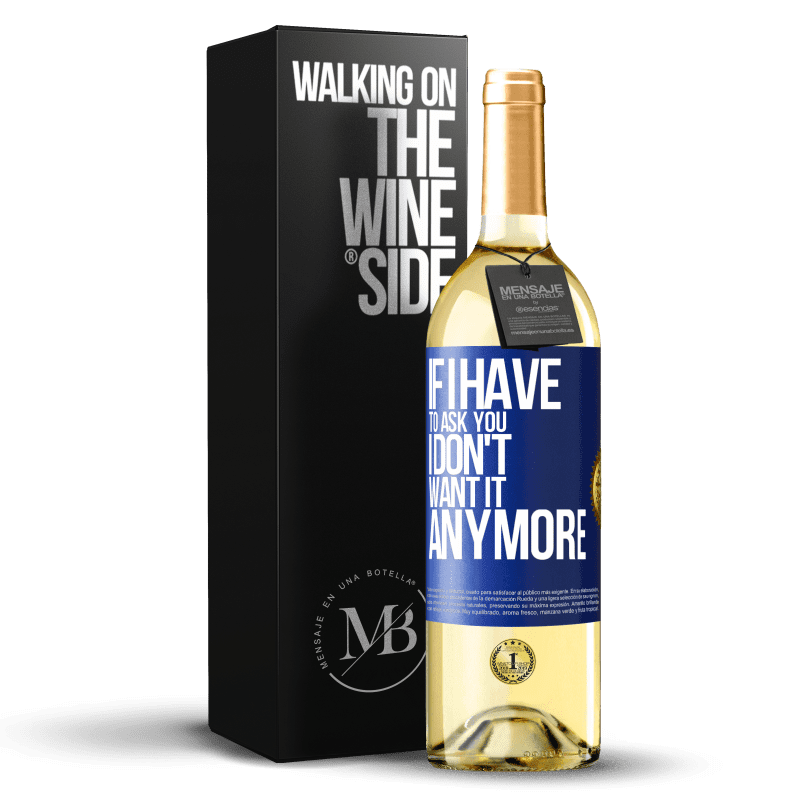 29,95 € Free Shipping | White Wine WHITE Edition If I have to ask you, I don't want it anymore Blue Label. Customizable label Young wine Harvest 2024 Verdejo