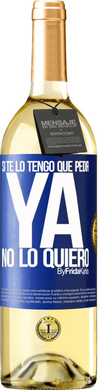 29,95 € | Vino Blanco Edición WHITE Si te lo tengo que pedir, ya no lo quiero Etiqueta Azul. Etiqueta personalizable Vino joven Cosecha 2024 Verdejo