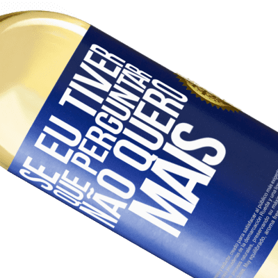 Expressões Únicas e Pessoais. «Se eu tiver que perguntar, não quero mais» Edição WHITE