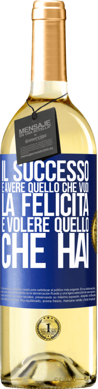 «il successo è avere quello che vuoi. La felicità è volere quello che hai» Edizione WHITE