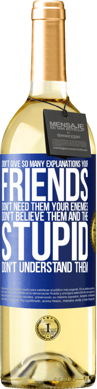 29,95 € | White Wine WHITE Edition Don't give so many explanations. Your friends don't need them, your enemies don't believe them, and the stupid don't Blue Label. Customizable label Young wine Harvest 2024 Verdejo