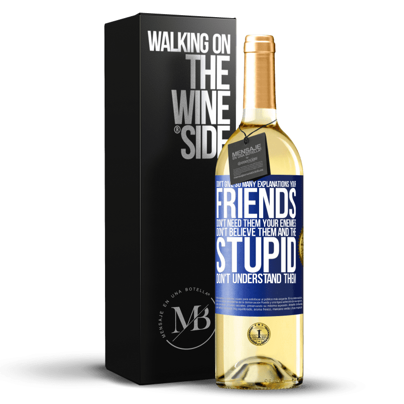 29,95 € Free Shipping | White Wine WHITE Edition Don't give so many explanations. Your friends don't need them, your enemies don't believe them, and the stupid don't Blue Label. Customizable label Young wine Harvest 2023 Verdejo