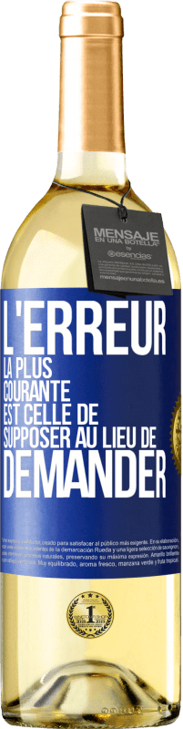 29,95 € Envoi gratuit | Vin blanc Édition WHITE L'erreur la plus courante est celle de supposer au lieu de demander Étiquette Bleue. Étiquette personnalisable Vin jeune Récolte 2025 Verdejo
