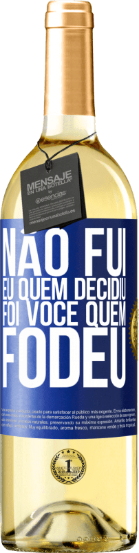 «Não fui eu quem decidiu, foi você quem fodeu» Edição WHITE