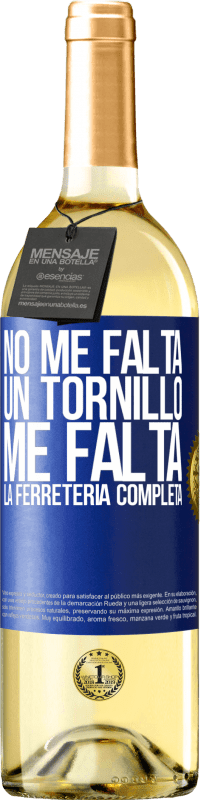 «No me falta un tornillo, me falta la ferretería completa» Edición WHITE