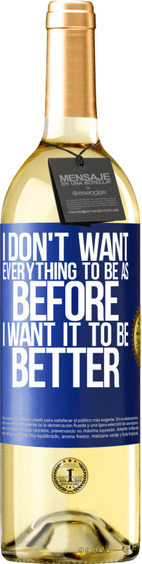 29,95 € | White Wine WHITE Edition I don't want everything to be as before, I want it to be better Blue Label. Customizable label Young wine Harvest 2023 Verdejo