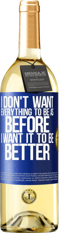 29,95 € Free Shipping | White Wine WHITE Edition I don't want everything to be as before, I want it to be better Blue Label. Customizable label Young wine Harvest 2024 Verdejo