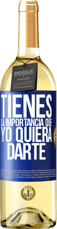 «Tienes la importancia que yo quiera darte» Edición WHITE