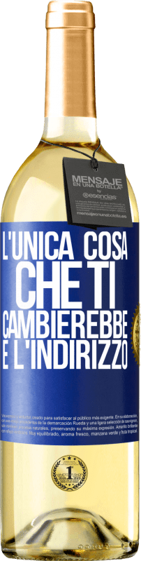 Spedizione Gratuita | Vino bianco Edizione WHITE L'unica cosa che ti cambierebbe è l'indirizzo Etichetta Blu. Etichetta personalizzabile Vino giovane Raccogliere 2023 Verdejo