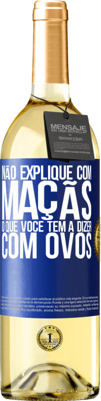 «Não explique com maçãs o que você tem a dizer com ovos» Edição WHITE