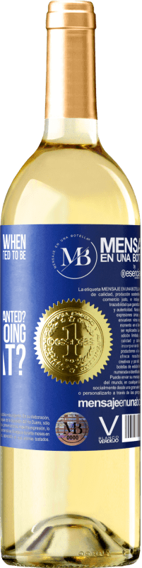 «do you remember when you were little and you wanted to be big to do whatever you wanted? How are you doing with that?» WHITE Edition