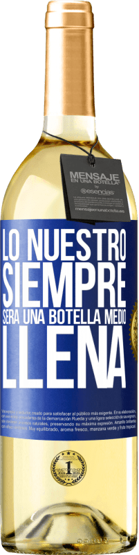 29,95 € | Vino Blanco Edición WHITE Lo nuestro siempre será una botella medio llena Etiqueta Azul. Etiqueta personalizable Vino joven Cosecha 2023 Verdejo
