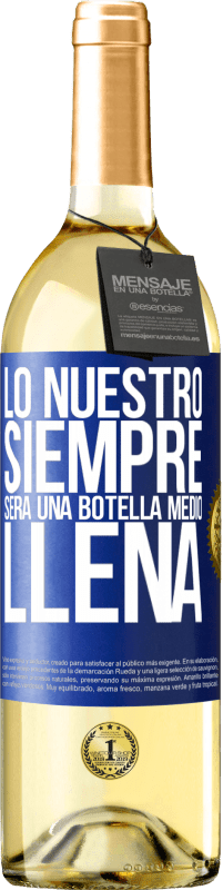 29,95 € | Vino Blanco Edición WHITE Lo nuestro siempre será una botella medio llena Etiqueta Azul. Etiqueta personalizable Vino joven Cosecha 2024 Verdejo