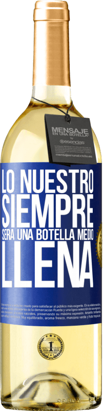 29,95 € | Vino Blanco Edición WHITE Lo nuestro siempre será una botella medio llena Etiqueta Azul. Etiqueta personalizable Vino joven Cosecha 2025 Verdejo