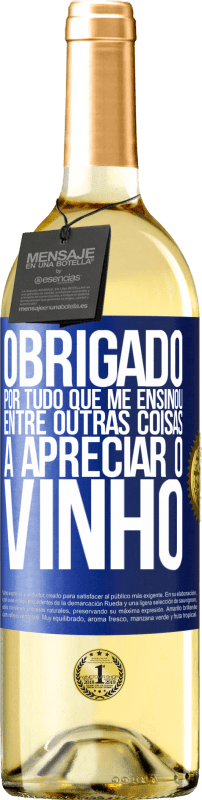 «Obrigado por tudo que me ensinou, entre outras coisas, a apreciar o vinho» Edição WHITE