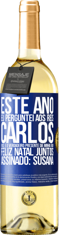 29,95 € | Vinho branco Edição WHITE Este ano eu perguntei aos reis. Carlos, você é o verdadeiro presente da minha vida. Feliz Natal juntos. Assinado: Susana Etiqueta Azul. Etiqueta personalizável Vinho jovem Colheita 2024 Verdejo