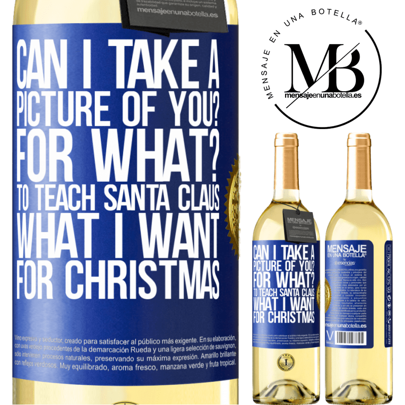 29,95 € Free Shipping | White Wine WHITE Edition Can I take a picture of you? For what? To teach Santa Claus what I want for Christmas Blue Label. Customizable label Young wine Harvest 2023 Verdejo