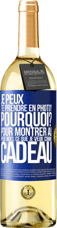 29,95 € | Vin blanc Édition WHITE Je peux te prendre en photo? Pourquoi? Pour montrer au Père Noël ce que je veux comme cadeau Étiquette Bleue. Étiquette personnalisable Vin jeune Récolte 2024 Verdejo