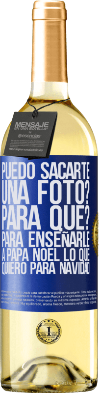 29,95 € Envío gratis | Vino Blanco Edición WHITE Puedo sacarte una foto? Para qué? Para enseñarle a Papá Noel lo que quiero para navidad Etiqueta Azul. Etiqueta personalizable Vino joven Cosecha 2024 Verdejo