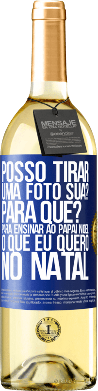 29,95 € | Vinho branco Edição WHITE Posso tirar uma foto sua? Para que? Para ensinar ao Papai Noel o que eu quero no Natal Etiqueta Azul. Etiqueta personalizável Vinho jovem Colheita 2025 Verdejo